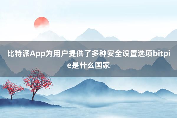 比特派App为用户提供了多种安全设置选项bitpie是什么国家