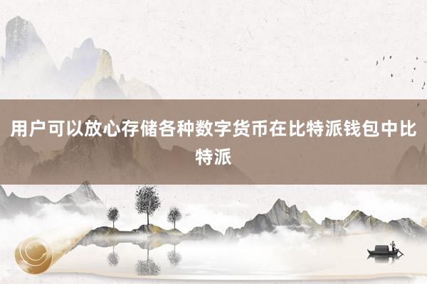 用户可以放心存储各种数字货币在比特派钱包中比特派