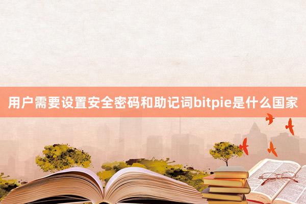 用户需要设置安全密码和助记词bitpie是什么国家