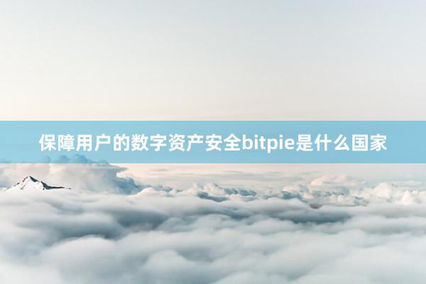 保障用户的数字资产安全bitpie是什么国家