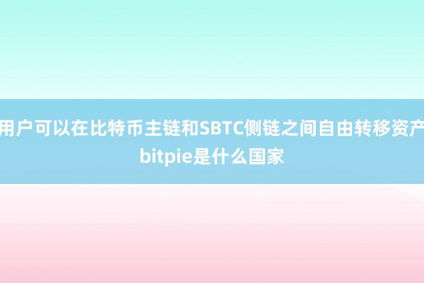 用户可以在比特币主链和SBTC侧链之间自由转移资产bitpie是什么国家