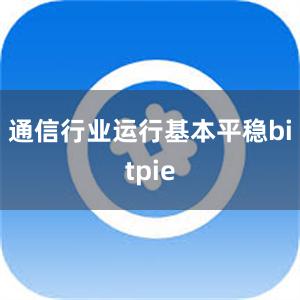 通信行业运行基本平稳bitpie