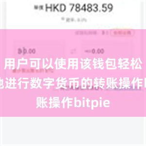 用户可以使用该钱包轻松快速地进行数字货币的转账操作bitpie