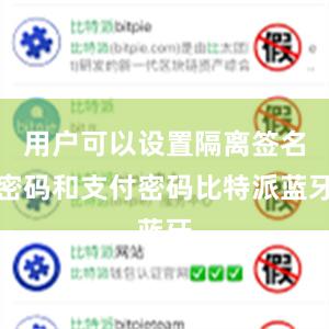 用户可以设置隔离签名密码和支付密码比特派蓝牙