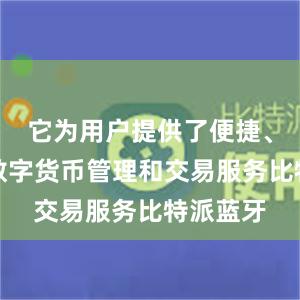 它为用户提供了便捷、安全的数字货币管理和交易服务比特派蓝牙